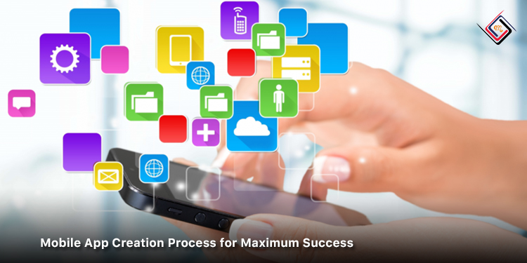 Mobile App Creation Process for Maximum Success